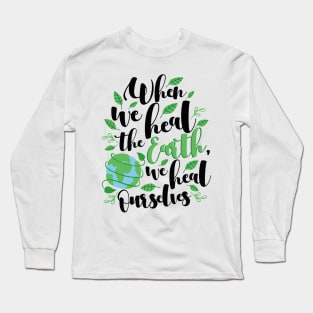 'We Heal Ourselves' Environment Awareness Shirt Long Sleeve T-Shirt